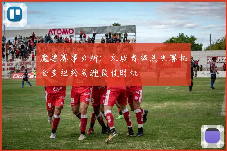 魔兽赛事分析：文班晋级总决赛机会多纽约或迎最佳时机